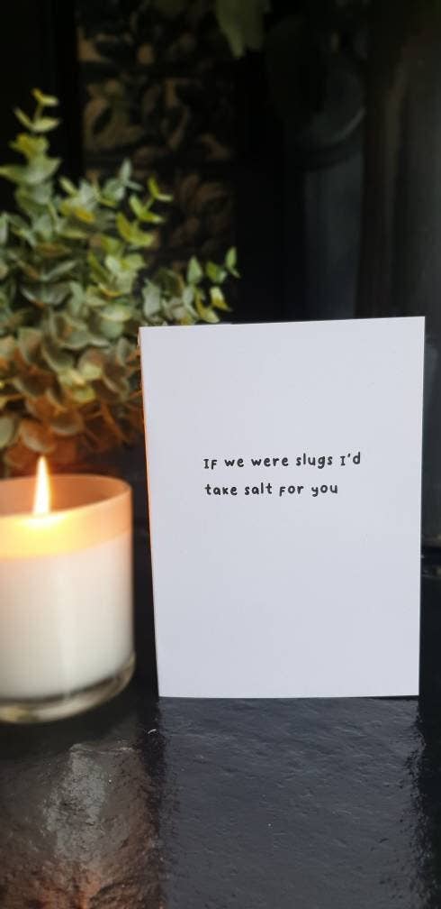 If we were slugs I'd take salt for you love card